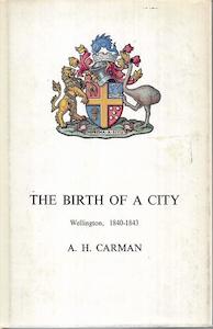 Second hand book: The Birth Of A City - Wellington, 1840 - 1843 by Arthur H. Carman