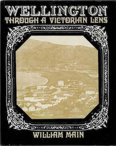 Wellington Through a Victorian Lens by William Main