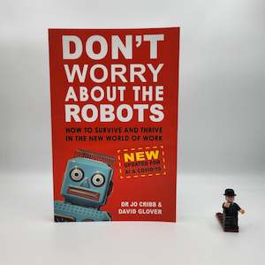 Don't Worry About The Robots: How to survive and thrive in the new world of…