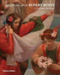 Life and Art of Rupert Bunny: a Catalogue Raisonne