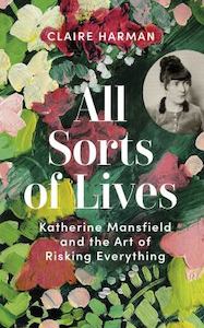 All Sorts of Lives: Katherine Mansfield and the Art of Risking Everything