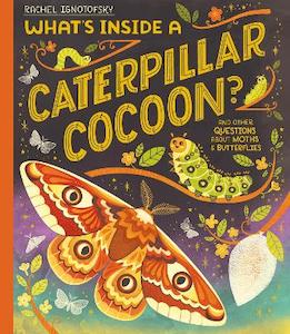 What’s Inside a Caterpillar Cocoon?: And other questions about moths and butterflies