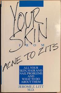 Your skin from Acne to Zits - By Jerome Z. Litt M.D.