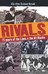 Rivals - 75 Years of the Lions v the All Blacks - By New Zealand Herald Staff