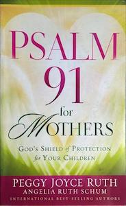 Psalm 91 for Mothers - By Peggy Joyce Ruth, Angelia Ruth Schum