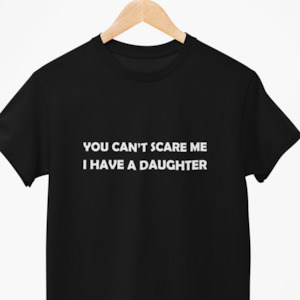 You can't scare me I have a daughter - Teeshirt