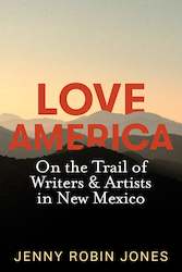 Love America: On the Trail of Writers & Artists in New Mexico