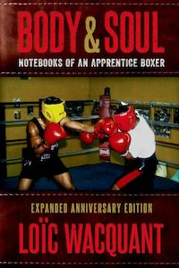 Body and Soul : Notebooks of an Apprentice Boxer : Expanded Anniversary Edition