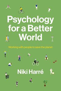 Psychology for a Better World : Working with People to Save the Planet