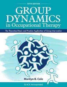 Group Dynamics in Occupational Therapy : The Theoretical Basis and Practice Appl…