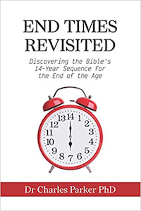 End Times Revisited by Dr Charles Parker PhD. Christian Resource Centre