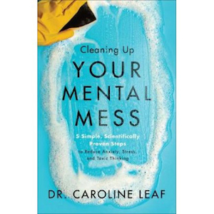 Cleaning Up Your Mental Mess ITPE by Caroline Leaf. Christian Resource Centre