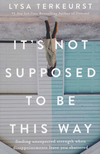 It's Not Supposed to Be This Way by Lysa TerKeurst. Christian Resource Centre