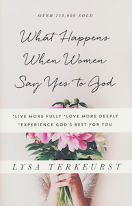 What Happens When Women Say Yes to God by Lysa TerKeurst. Christian Resource Centre