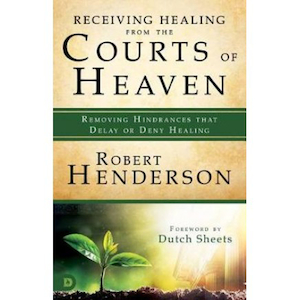 Receiving Healing from the Courts of Heaven by Robert Henderson. Christian Resource Centre