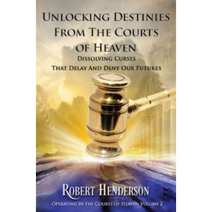 Unlocking Destinies From The Courts of Heaven by Robert Henderson. Christian Resource Centre