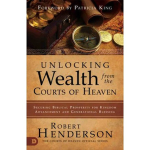 Unlocking Wealth From the Courts of Heaven by Robert Henderson. Christian Resource Centre