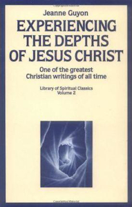 Experiencing The Depths of Jesus Christ by Madame Guyon. Christian Resource Centre