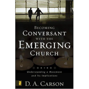 Becoming Conversant with the Emerging Church by D A Carson. Christian Resource Centre