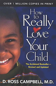 How to Really Love Your Child by Ross Campbell. Christian Resource Centre