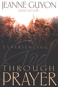 Experiencing God Through Prayer by Madame Jeanne Guyon. Christian Resource Centre