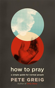 How to Pray A Simple Guide for Normal People by Pete Greig. Christian Resource Centre