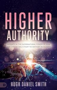 Higher Authority: Operate in the Supernatural Power of God and Expose Hell'…