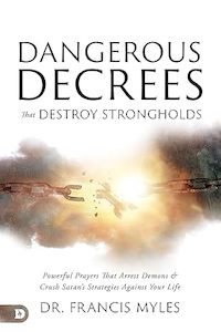 Dangerous Decrees that Destroy Strongholds: Powerful Prayers that Arrest Demons …