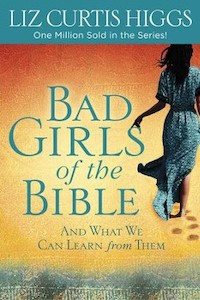 Bad Girls of the Bible: And What We Can Learn from Them