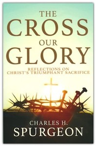 Cross Our Glory: Reflections on Christ's Triumphant Sacrifice