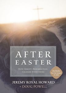 After Easter: How Christ's Resurrection Changed Everything