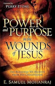 Power and Purpose In The Wounds Of Jesus: The Blessings We Receive from His Crucifixion