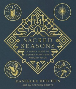 Sacred Seasons: A Family Guide to Centre Your Year Around Jesus