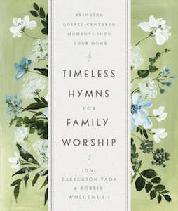 Timeless Hymns for Family Worship: Bringing Gospel-Centered Moments into Your Home