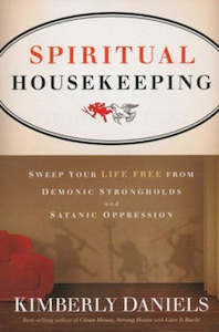 Spiritual Housekeeping: Sweep Your Life Free from Demonic Strongholds and Satanic Oppression