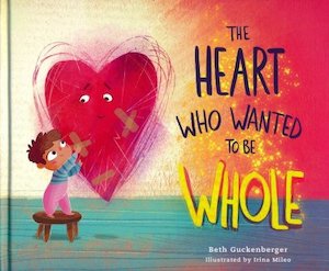 Heart Who Wanted to Be Whole. Ages 4-8