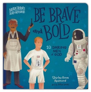 Be Brave and Bold: 10 Daring Men of God. Ages 0-4