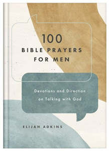 100 Bible Prayers for Men: Devotions and Direction on Talking with God