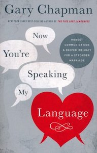 Gary Chapman: Now You're Speaking My Language: Honest Communication and Deeper Intimacy for a Stronger Marriage