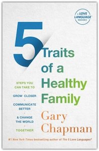 Gary Chapman: 5 Traits of a Healthy Family: Steps You Can Take to Grow Closer, Communicate Better, and Change the World Together