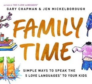 Gary Chapman: Family Time: Simple Ways to Speak the 5 Love Languages to Your Kids