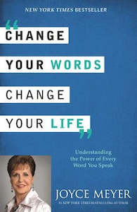 Change Your Words, Change Your Life: Understanding the Power of Every Word You Speak