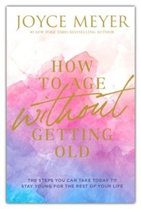 How to Age Without Getting Old: The Steps You Can Take Today to Stay Young for t…