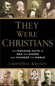 They Were Christians: The Inspiring Faith of Men and Women Who Changed the World