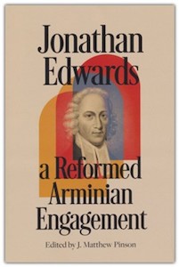 Jonathan Edwards: A Reformed Arminian Engagement