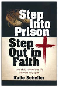 Step into Prison, Step Out in Faith: Live a Full, Surrendered Life with the Holy Spirit