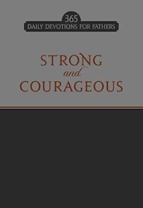 Strong and Courageous: 365 Daily Devotions for Fathers