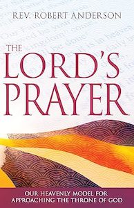 Lord's Prayer: Our Heavenly Model for Approaching the Throne of God