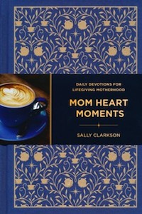 Mom Heart Moments: Daily Devotions for Lifegiving Motherhood