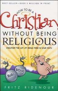 How to be a Christian Without Being Religious: Discover the Joy of Being Free in Your Faith